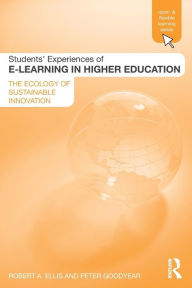 Title: Students' Experiences of e-Learning in Higher Education: The Ecology of Sustainable Innovation / Edition 1, Author: Robert Ellis
