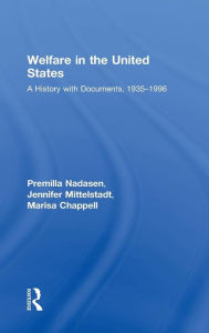 Title: Welfare in the United States: A History with Documents, 1935-1996 / Edition 1, Author: Premilla Nadasen