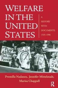 Title: Welfare in the United States: A History with Documents, 1935-1996 / Edition 1, Author: Premilla Nadasen