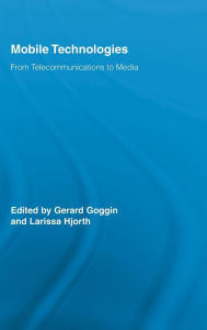 Title: Mobile Technologies: From Telecommunications to Media / Edition 1, Author: Gerard Goggin