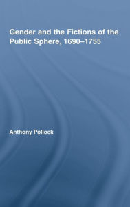 Title: Gender and the Fictions of the Public Sphere, 1690-1755, Author: Anthony Pollock