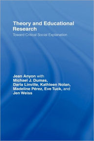 Title: Theory and Educational Research: Toward Critical Social Explanation / Edition 1, Author: Jean Anyon