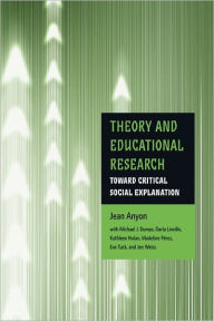 Title: Theory and Educational Research: Toward Critical Social Explanation / Edition 1, Author: Jean Anyon
