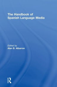Title: The Handbook of Spanish Language Media / Edition 1, Author: Alan Albarran
