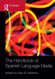 Title: The Handbook of Spanish Language Media / Edition 1, Author: Alan Albarran