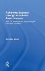 Achieving Success through Academic Assertiveness: Real life strategies for today's higher education students / Edition 1