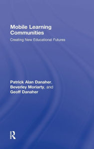 Title: Mobile Learning Communities: Creating New Educational Futures / Edition 1, Author: Patrick Alan Danaher