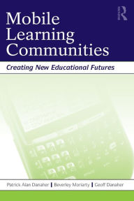 Title: Mobile Learning Communities: Creating New Educational Futures, Author: Patrick Alan Danaher