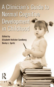 Title: A Clinician's Guide to Normal Cognitive Development in Childhood / Edition 1, Author: Elizabeth Hollister Sandberg