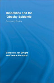 Title: Biopolitics and the 'Obesity Epidemic': Governing Bodies / Edition 1, Author: Jan Wright