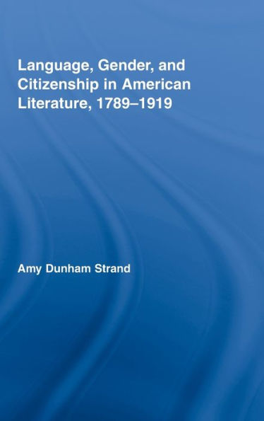 Language, Gender, and Citizenship in American Literature, 1789-1919