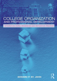 Title: College Organization and Professional Development: Integrating Moral Reasoning and Reflective Practice / Edition 1, Author: Edward St. John