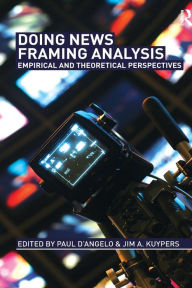 Title: Doing News Framing Analysis: Empirical and Theoretical Perspectives / Edition 1, Author: Paul D'Angelo
