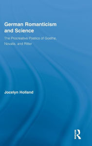 German Romanticism and Science: The Procreative Poetics of Goethe, Novalis, and Ritter