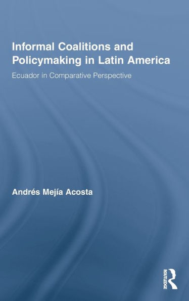 Informal Coalitions and Policymaking in Latin America: Ecuador in Comparative Perspective / Edition 1