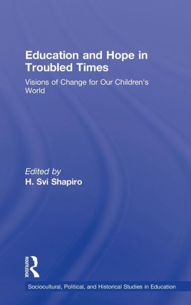 Education and Hope in Troubled Times: Visions of Change for Our Children's World