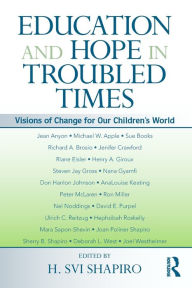 Title: Education and Hope in Troubled Times: Visions of Change for Our Children's World / Edition 1, Author: H. Svi Shapiro