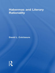 Title: Habermas and Literary Rationality, Author: David L. Colclasure