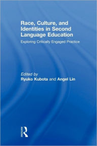 Title: Race, Culture, and Identities in Second Language Education: Exploring Critically Engaged Practice / Edition 1, Author: Ryuko Kubota