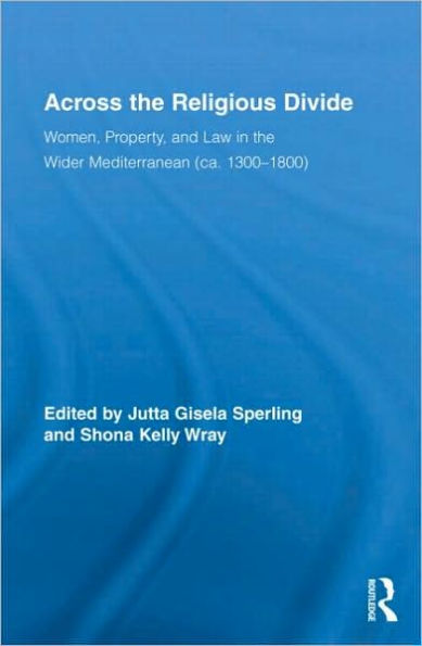 Across the Religious Divide: Women, Property, and Law in the Wider Mediterranean (ca. 1300-1800) / Edition 1