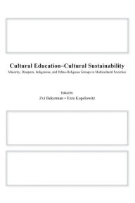 Title: Cultural Education - Cultural Sustainability: Minority, Diaspora, Indigenous and Ethno-Religious Groups in Multicultural Societies / Edition 1, Author: Zvi Bekerman