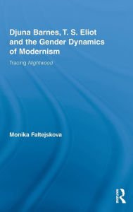 Title: Djuna Barnes, T. S. Eliot and the Gender Dynamics of Modernism: Tracing Nightwood / Edition 1, Author: Monika Faltejskova