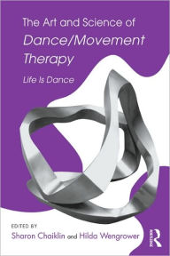 The Art and Science of Dance/Movement Therapy: Life is Dance