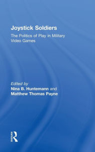 Title: Joystick Soldiers: The Politics of Play in Military Video Games, Author: Nina B. Huntemann