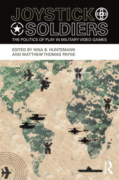 Joystick Soldiers: The Politics of Play in Military Video Games / Edition 1
