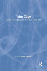 Title: John Cage: Music, Philosophy, and Intention, 1933-1950 / Edition 1, Author: David Patterson