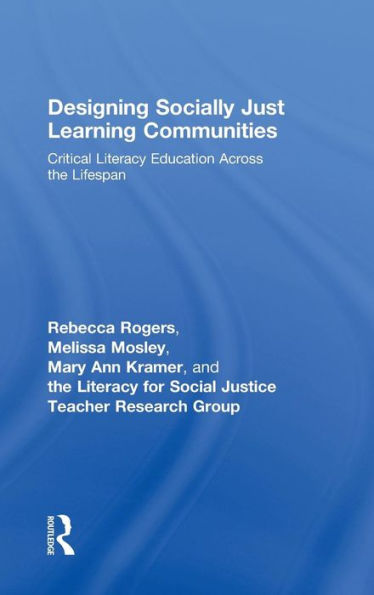 Designing Socially Just Learning Communities: Critical Literacy Education across the Lifespan / Edition 1