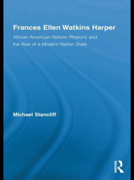 Frances Ellen Watkins Harper: African American Reform Rhetoric and the Rise of a Modern Nation State