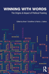 Title: Winning with Words: The Origins and Impact of Political Framing / Edition 1, Author: Brian F. Schaffner