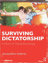 Title: Surviving Dictatorship: A Work of Visual Sociology, Author: Jacqueline Adams