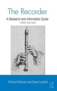 Title: The Recorder: A Research and Information Guide / Edition 3, Author: Richard W. Griscom