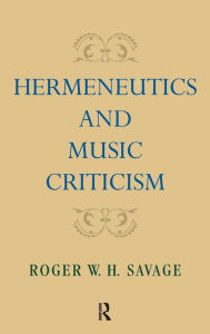 Title: Hermeneutics and Music Criticism / Edition 1, Author: Roger W. H. Savage