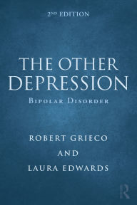 Title: The Other Depression: Bipolar Disorder / Edition 2, Author: Robert Grieco