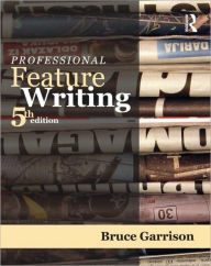 Title: Professional Feature Writing / Edition 5, Author: Bruce Garrison