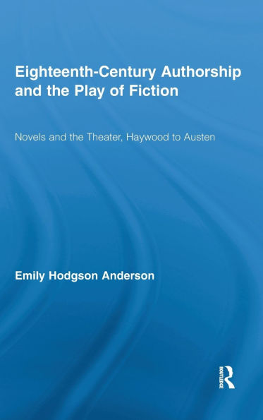 Eighteenth-Century Authorship and the Play of Fiction: Novels and the Theater, Haywood to Austen