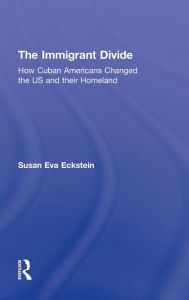 Title: The Immigrant Divide: How Cuban Americans Changed the U.S. and Their Homeland / Edition 1, Author: Susan Eckstein