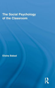 Title: The Social Psychology of the Classroom / Edition 1, Author: Elisha Babad