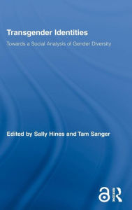 Title: Transgender Identities: Towards a Social Analysis of Gender Diversity / Edition 1, Author: Sally Hines