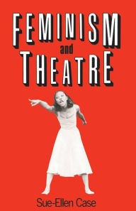 Title: Feminism and Theatre / Edition 1, Author: Sue-Ellen Case