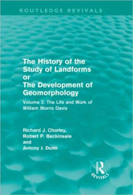 Title: The History of the Study of Landforms Volume 2 (Routledge Revivals): The Life and Work of William Morris Davis / Edition 1, Author: R. P. Beckinsale