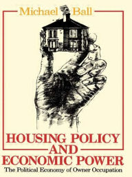 Title: Housing Policy and Economic Power: The Political Economy of Owner Occupation, Author: Professor Michael Ball