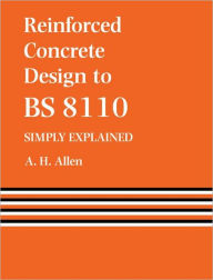 Title: Reinforced Concrete Design to BS 8110 Simply Explained / Edition 1, Author: A. Allen