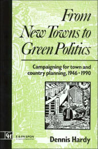 Title: From New Towns to Green Politics: Campaigning for Town and Country Planning 1946-1990, Author: Dennis Hardy