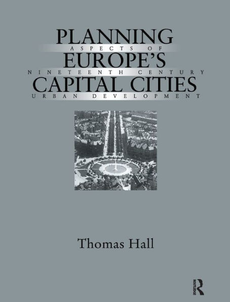 Planning Europe's Capital Cities: Aspects of Nineteenth-Century Urban Development / Edition 1