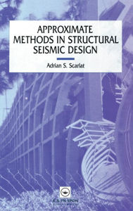 Title: Approximate Methods in Structural Seismic Design / Edition 1, Author: A. Scarlat