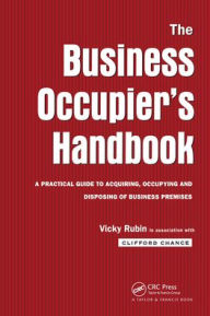 Title: The Business Occupier's Handbook: A Practical guide to acquiring, occupying and disposing of business premises, Author: Clifford Chance